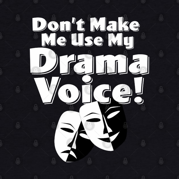 Drama - Dont Make Me Use My Drama Voice by Kudostees